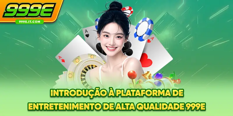 Introdução à plataforma de entretenimento de alta qualidade 999E