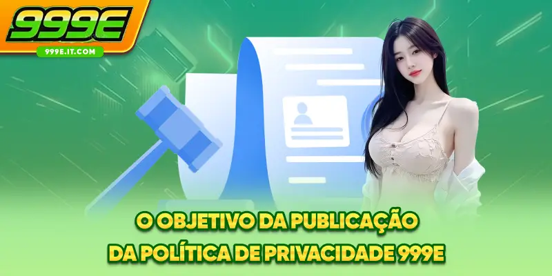 O objetivo da publicação da política de privacidade 999E