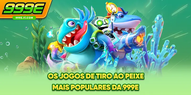Os jogos de tiro ao peixe mais populares da 999E