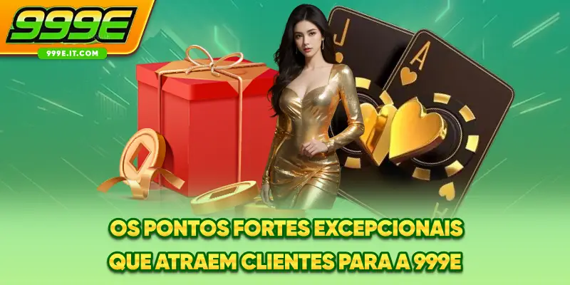 Os pontos fortes excepcionais que atraem clientes para a 999E