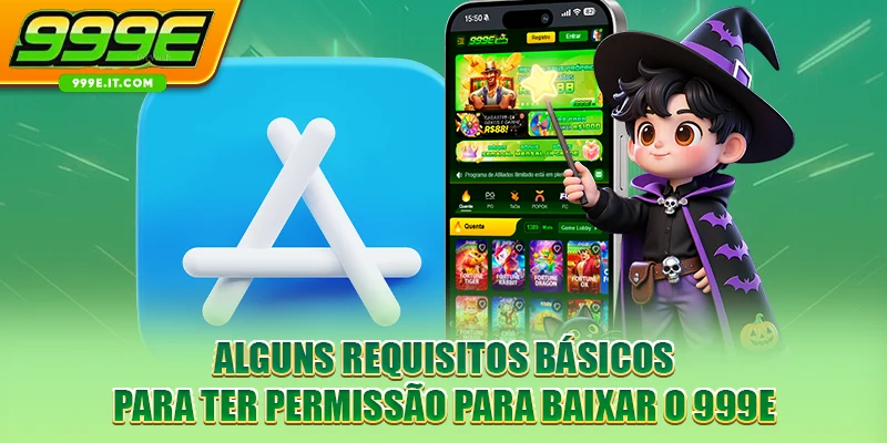Alguns requisitos básicos para ter permissão para baixar o 999E