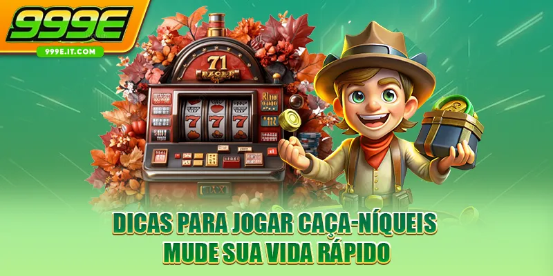Dicas Para Jogar Caça-Níqueis – Mude Sua Vida Rápido