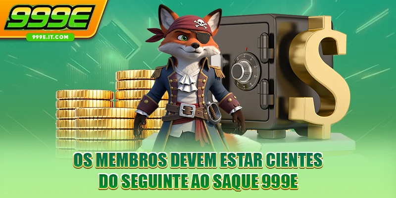 Os membros devem estar cientes do seguinte ao saque 999E