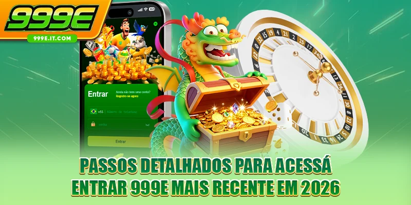 Passos detalhados para acessá entrar 999E mais recente em 2026