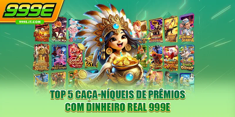 Top 5 caça-níqueis de prêmios com dinheiro real 999E